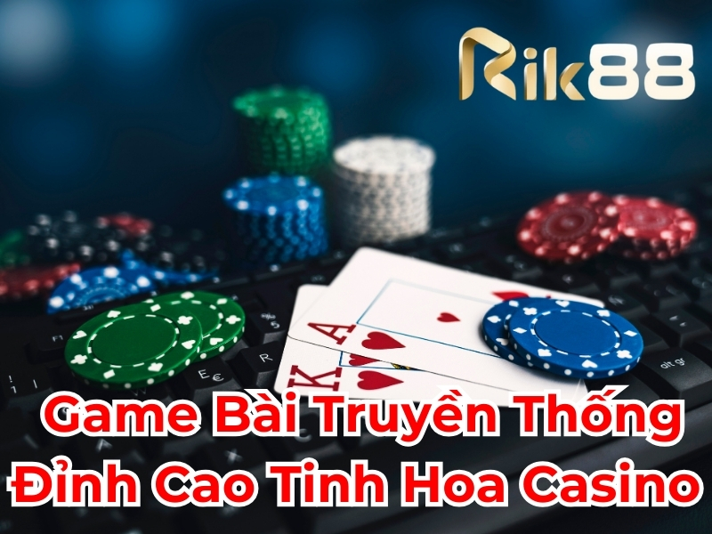 Game bài truyền thống đỉnh cao tinh hoa casino