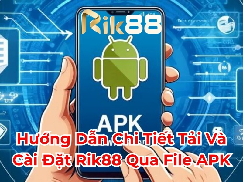 Hướng dẫn chi tiết tải và cài đặt Rik88 qua file APK