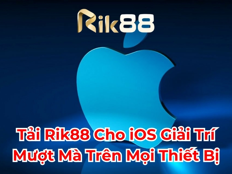 Tải Rik88 cho ios giải trí mượt mà trên mọi thiết bị