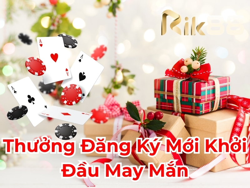 Thưởng đăng ký mới khởi đầu may mắn