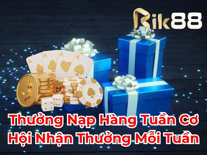 Khuyến mãi Rik88 thưởng nạp hàng tuần cơ hội nhận thưởng mỗi tuần