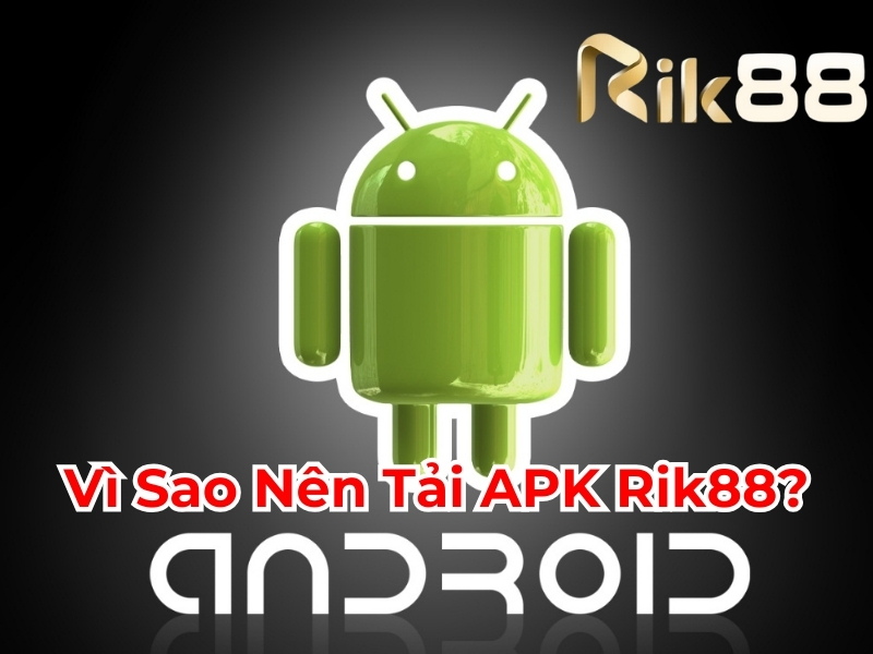 Vì sao nên tải APK Rik88?